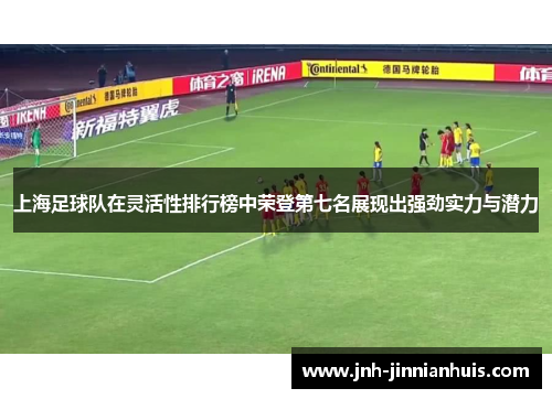 上海足球队在灵活性排行榜中荣登第七名展现出强劲实力与潜力