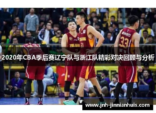2020年CBA季后赛辽宁队与浙江队精彩对决回顾与分析
