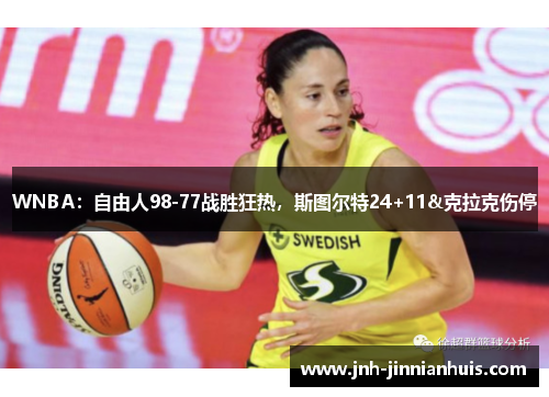 WNBA：自由人98-77战胜狂热，斯图尔特24+11&克拉克伤停