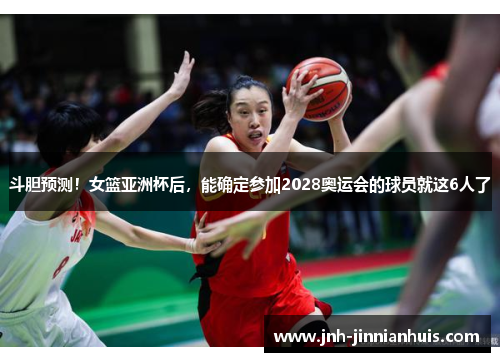 斗胆预测！女篮亚洲杯后，能确定参加2028奥运会的球员就这6人了