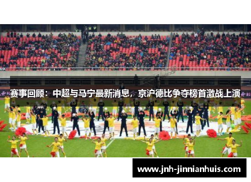 赛事回顾：中超与马宁最新消息，京沪德比争夺榜首激战上演